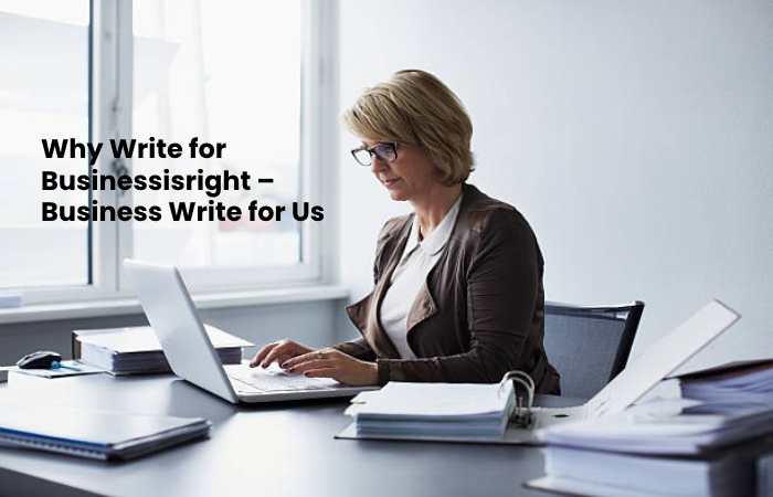 Why Write for Businessisright – Business Write for Us