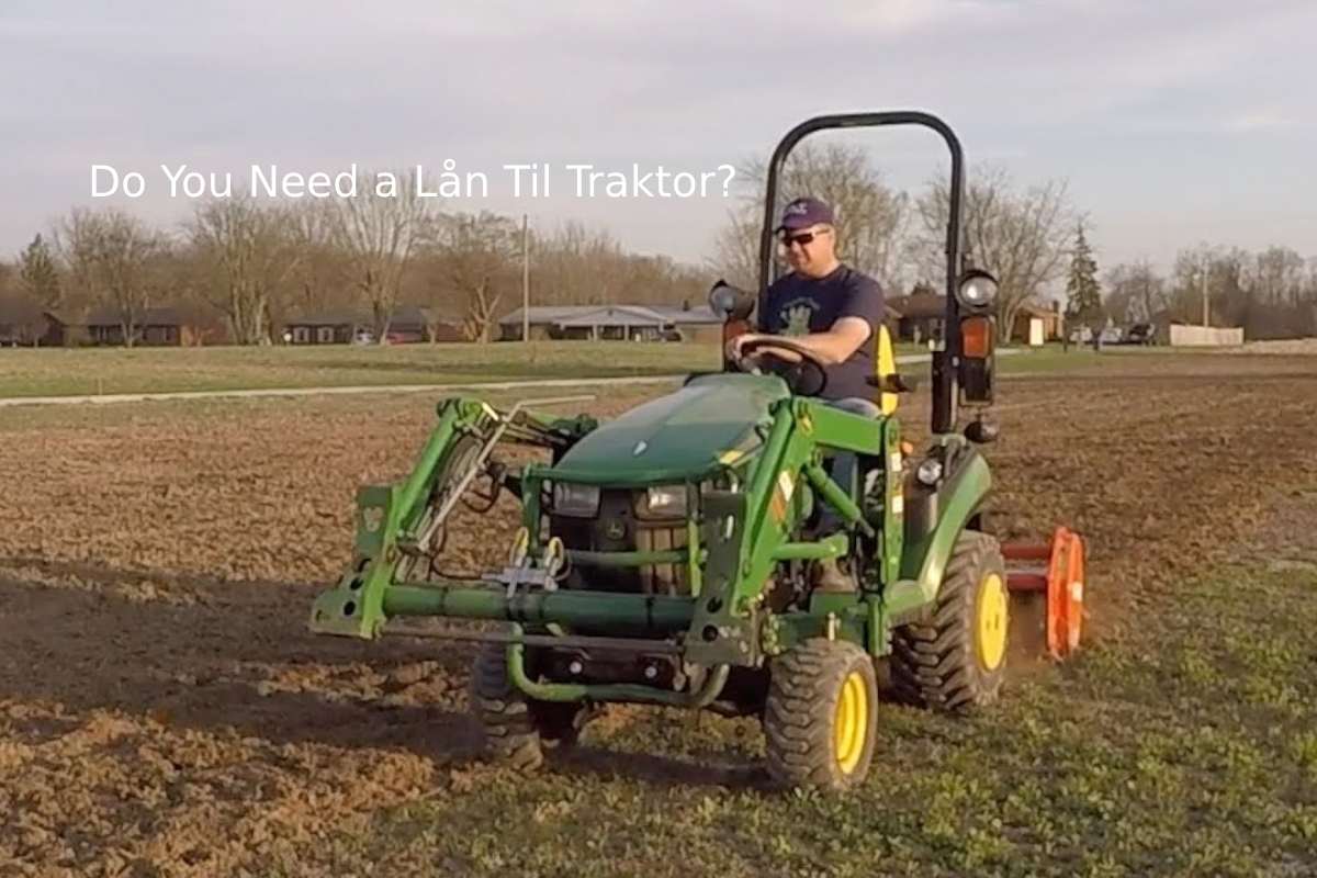 Do You Need a Lån Til Traktor?