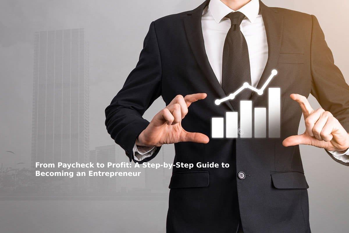 From Paycheck to Profit: A Step-by-Step Guide to Becoming an Entrepreneur